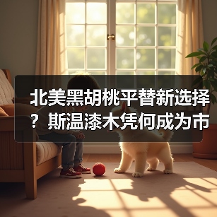 北美黑胡桃平替新选择？斯温漆木凭何成为市场新宠（图2）