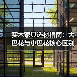 实木家具选材指南：大巴花与小巴花核心区别解析（图4）
