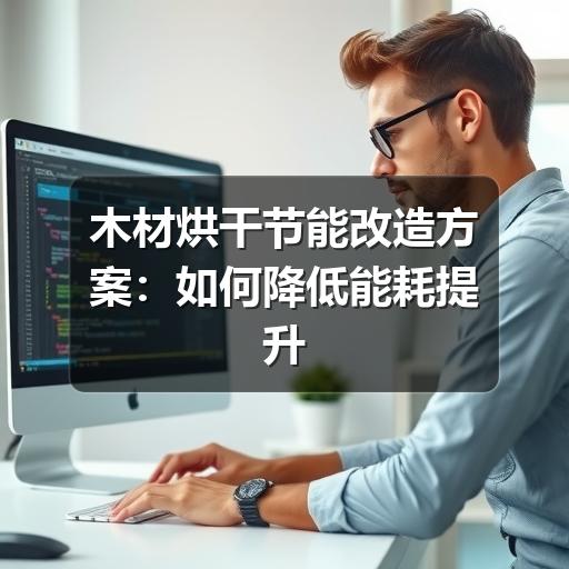 木材烘干节能改造方案:如何降低能耗提升干燥效率(图2) 木材烘干节能改造方案:如何降低能耗提升干燥效率