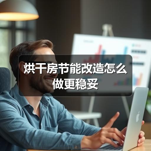 烘干房节能改造怎么做更稳妥